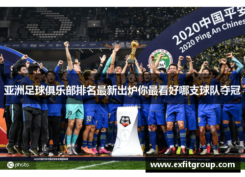 亚洲足球俱乐部排名最新出炉你最看好哪支球队夺冠