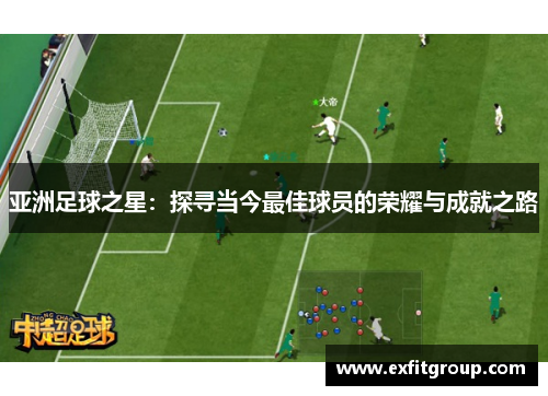 亚洲足球之星：探寻当今最佳球员的荣耀与成就之路