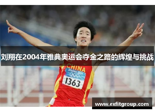 刘翔在2004年雅典奥运会夺金之路的辉煌与挑战