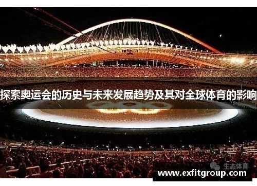 探索奥运会的历史与未来发展趋势及其对全球体育的影响